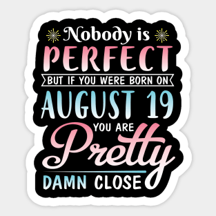 Nobody Is Perfect But If You Were Born On August 19 You Are Pretty Damn Close Happy Birthday To Me Sticker